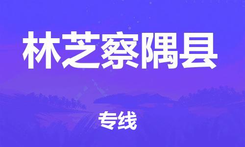 邯鄲到林芝察隅縣物流公司-物流專線市縣派送-時間多久